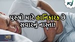 પુરુષો માટે હાનિકારક હોય છે સવારનું નાસ્તા!, શરીરમાં થઈ જશે બીમારીઓના ઢગલા