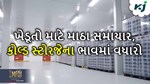 ખેડૂતો માટે માઠા સમાચાર, હવે કોલ્ડ સ્ટોરેજ માટે આપવું પડે વધું રૂપિયા