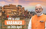પીએમ 24મી એપ્રિલે વારાણસીની મુલાકાત લેશે
